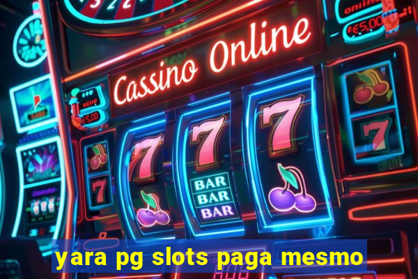 yara pg slots paga mesmo